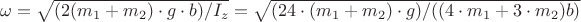 $\omega=\sqrt{(2(m_1+m_2)\cdot g \cdot b)/I_z}=\sqrt{(24\cdot(m_1+m_2)\cdot g)/((4\cdot m_1+3\cdot m_2)b)}$
