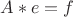 $A*e=f$