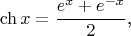 $$\ch x=\frac{e^x+e^{-x}}2\text{,}$$