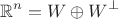 $$\mathbb{R}^n=W \oplus W^{\bot}$$