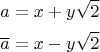 $$ a = x + y  \sqrt{2} $$
   $$\overline{a} = x - y \sqrt2 $$