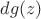 $dg(z) $