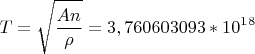 $$T=\sqrt\frac{An}{\rho}=3,760603093*10^1^8$$