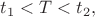 $t_1<T<t_2,$
