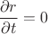 $$\frac{\partial r}{\partial t}=0$$