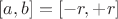 $[a,b]=[-r,+r]$