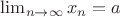 $\lim_{n \to \infty} x_n  = a$