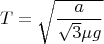 $$T=\sqrt{\frac{a}{\sqrt{3}\mu g}}$$