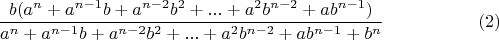 $$\frac{b(a^n+a^{n-1}b+a^{n-2}b^2+...+a^2b^{n-2}+ab^{n-1})}{a^n+a^{n-1}b+a^{n-2}b^2+...+a^2b^{n-2}+ab^{n-1}+b^n}\eqno{(2)}$$