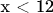 x < 12