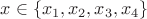 $x\in \left\lbrace x_1,x_2,x_3,x_4\right\rbrace$