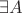 $\exists A$