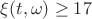 $\[\xi (t,\omega ) \ge 17\]$