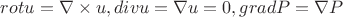 $rot u= \nabla \times u, div u= \nabla u=0, grad P = \nabla P$