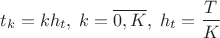 $$
t_{k}=kh_{t},\; k=\overline{0,K},\; h_{t}=\frac{T}{K}$$