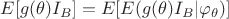 $E[g(\theta)I_{B}] = E[E(g(\theta)I_{B}|\varphi_{\theta})]$