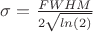 $ \sigma =\frac {FWHM} {2\sqrt{ln(2)}} $