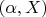 $(\alpha, X)$