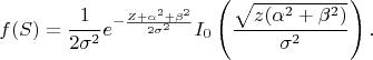 $$f(S)=\frac{1}{2\sigma^2} e^{-\frac{Z+\alpha^2+\beta^2}{2\sigma^2}}I_0\left(\frac{\sqrt{z(\alpha^2+\beta^2)}}{\sigma^2}\right). $$