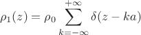 $$\rho_1(z)=\rho_0\sum\limits_{k=-\infty}^{+\infty}\delta(z-ka)$$