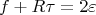 $$f+R\tau=2\varepsilon$$