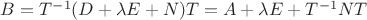 $B=T^{-1}(D+\lambda E + N)T = A+\lambda E + T^{-1}NT$