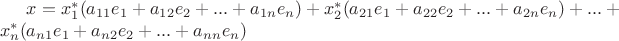 $x=x_1^* (a_{11} e_1 + a_{12} e_2+...+ a_{1n}e_n)+ x_2^* (a_{21} e_1 + a_{22} e_2+...+ a_{2n}e_n)+...+x_n^* (a_{n1} e_1 + a_{n2} e_2+...+ a_{nn}e_n)$