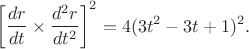 $$\left [ \frac{dr}{dt} \times \frac{d^2r}{dt^2} \right ]^2 = 4(3t^2 - 3t + 1)^2.$$
