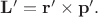 $\mathbf{L}'=\mathbf{r}'\times\mathbf{p}'.$