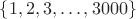 $\{1, 2, 3, \dots , 3000\}$