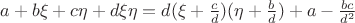 $ a+b \xi+c \eta+d\xi\eta=d(\xi+\frac{c}{d})(\eta+\frac{b}{d})+a-\frac{bc}{d^2}$