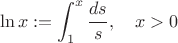$$\ln x:=\int_1^x\frac{ds}{s},\quad x>0$$