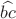 $\widehat{bc}$
