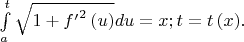 $\int\limits_{a}^{t}{\sqrt{1+f{{'}^{2}}\left( u \right)}du=x;t=t\left( x \right)}.$