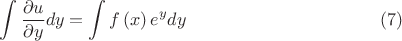 $$\int \frac{\partial u}{\partial y}dy=\int f\left( x \right) e^y dy\eqno(7)$$