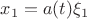 $x_1 = a(t) \xi_1$