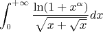$$\int_{0}^{+\infty} \frac{\ln(1+x^\alpha)}{\sqrt{x+\sqrt{x}}} dx$$