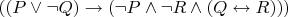 $((P\vee\neg Q)\rightarrow(\neg P\wedge\neg R\wedge(Q\leftrightarrow R)))$