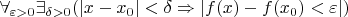 $\forall_{ \varepsilon > 0} \exists_{\delta > 0} ( |x - x_0| < \delta \Rightarrow |f(x) - f(x_0) < \varepsilon| ) $