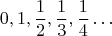 $$0, 1, \frac {1}{2}, \frac {1}{3}, \frac {1}{4}\ldots$$