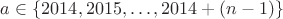 $a \in \{2014,2015,\dots,2014+(n-1)\}$