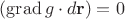 $(\operatorname{grad} g \cdot d \mathbf r) = 0$