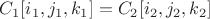 $ C_1[i_1,j_1,k_1] = C_2[i_2,j_2,k_2]$