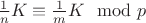 $\frac{1}{n} K  \equiv \frac{1}{m} K \mod p $