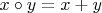 $x \circ y = x + y$