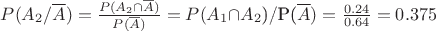 $P(A_2/\overline{A})=\frac{P(A_2\cap{\overline{A}})}{P(\overline{A})}=P(A_1$\cap{A_2}$)/P(\overline{A})=\frac{0.24}{0.64}=0.375$