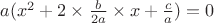 $a(x^2 + 2\times\frac{b}{2a}\times x + \frac{c}{a}) = 0$