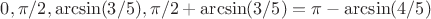 $0,\pi/2,\arcsin(3/5),\pi/2+\arcsin(3/5)=\pi-\arcsin(4/5)$