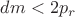 $dm<2p_r$