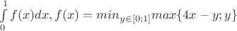 \int\limits_{0}^{1} f(x) dx , где f(x)=min\limits_{y\in[0;1]} max \{ 4x-y;y \}